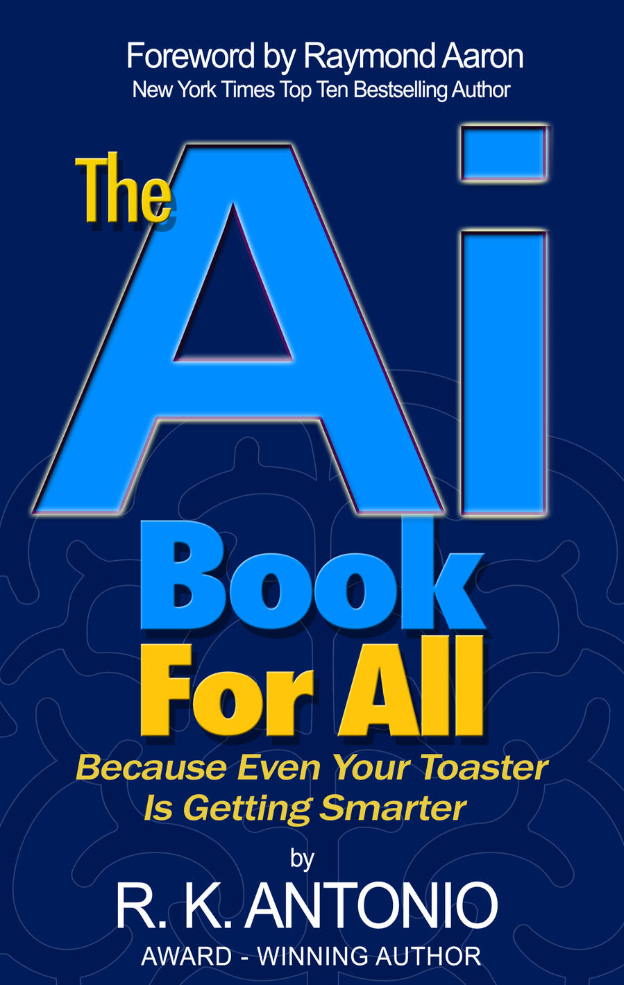 The AI Book For All: Because Even Your Toaster Is Getting Smarter Book Cover